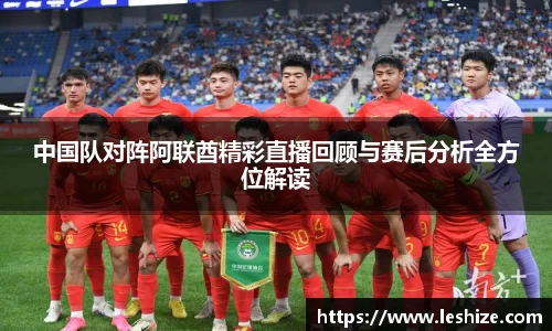 中国队对阵阿联酋精彩直播回顾与赛后分析全方位解读