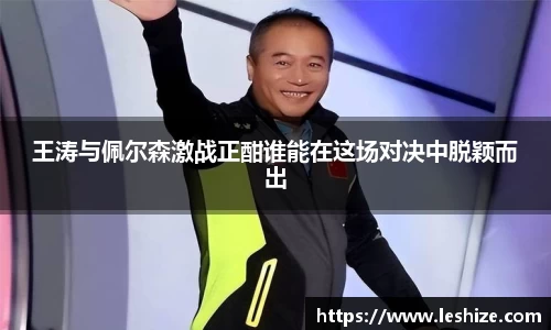 王涛与佩尔森激战正酣谁能在这场对决中脱颖而出