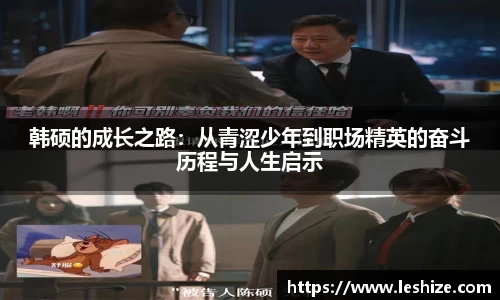 韩硕的成长之路：从青涩少年到职场精英的奋斗历程与人生启示
